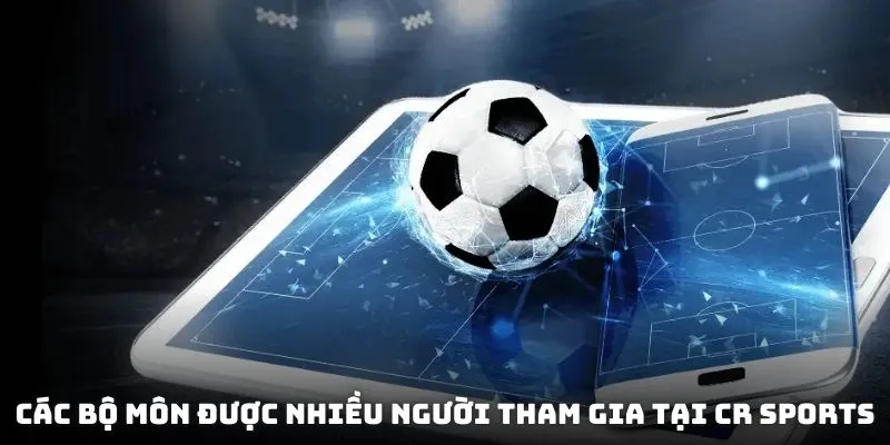 Các bộ môn được nhiều người tham gia tại CR sports