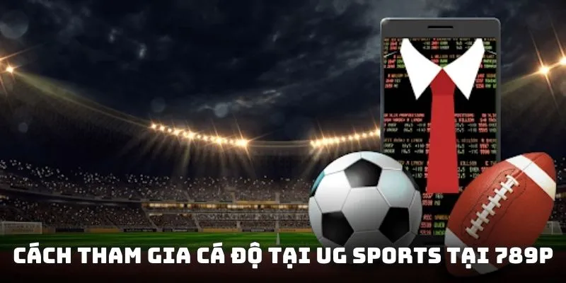 Cách tham gia cá độ tại UG sports tại 789P