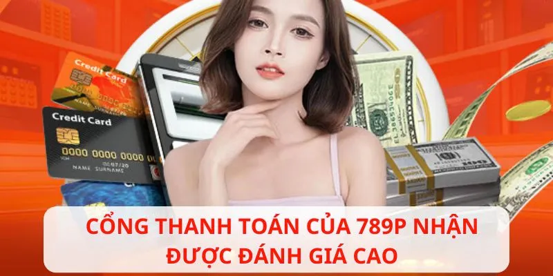 Cổng thanh toán của 789P nhận được đánh giá cao