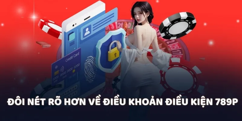 Đôi nét rõ hơn về điều khoản điều kiện 789P