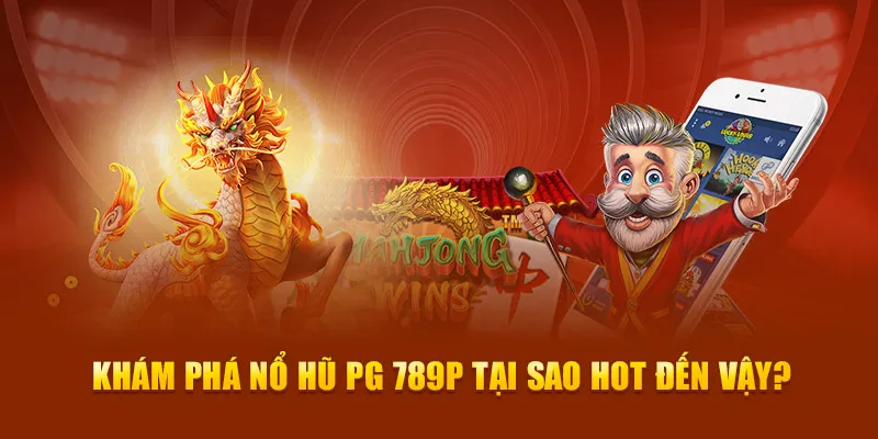 Khám phá nổ hũ PG 789P tại sao hot đến vậy?