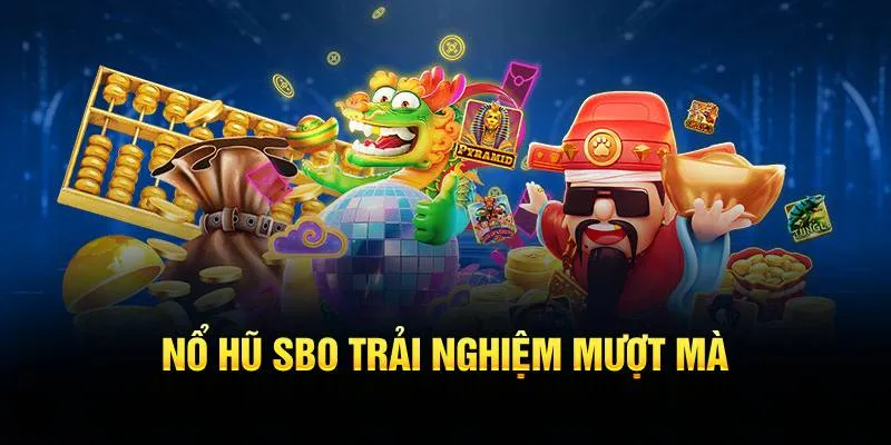 Nổ hũ SBO trải nghiệm mượt mà