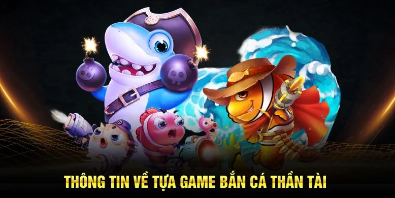 Thông tin giới thiệu tựa game bắn cá thần tài