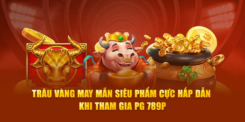 Trâu Vàng May Mắn siêu phẩm cực hấp dẫn khi tham gia PG 789P