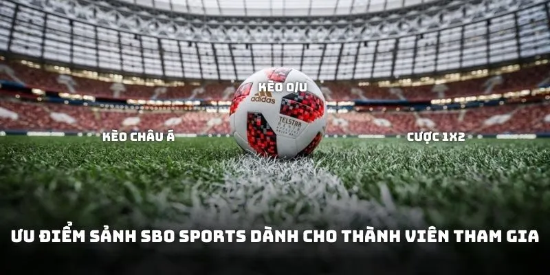 Ưu điểm sảnh SBO sports dành cho thành viên tham gia